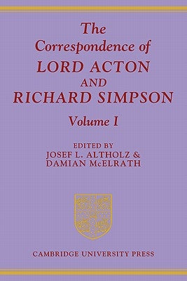 The Correspondence of Lord Acton and Richard Simpson: Volume 1 by Altholz, Josef L.
