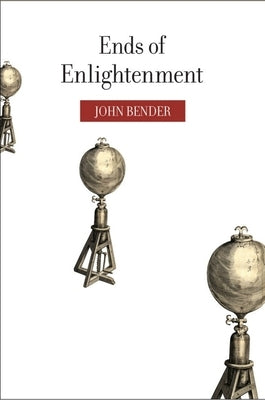 Ends of Enlightenment by Bender, John