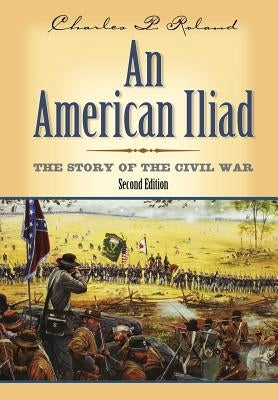 An American Iliad: The Story of the Civil War by Roland, Charles P.