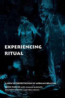 Experiencing Ritual: A New Interpretation of African Healing by Turner, Edith