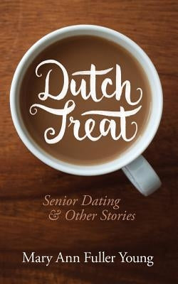 Dutch Treat, Senior Dating and Other Stories by Fuller Young, Mary Ann