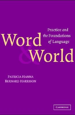 Word and World: Practice and the Foundations of Language by Hanna, Patricia