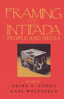 Framing the Intifada: People and Media by Cohen, Akiba a.