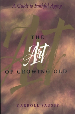 The Art of Growing Old by Saussy, Carroll