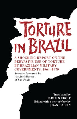 Torture in Brazil: A Shocking Report on the Pervasive Use of Torture by Brazilian Military Governments, 1964-1979, Secretly Prepared by t by Archdiocese of S&#227;o Paulo, Brazil