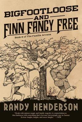 Bigfootloose and Finn Fancy Free: The Familia Arcana, Book 2 by Henderson, Randy