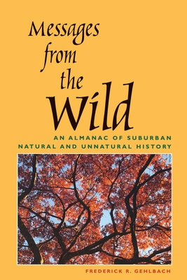Messages from the Wild: An Almanac of Suburban Natural and Unnatural History by Gehlbach, Frederick R.