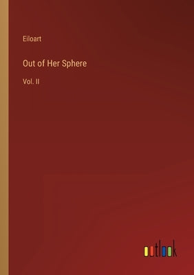 Out of Her Sphere: Vol. II by Eiloart