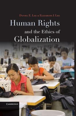 Human Rights and the Ethics of Globalization by Lee, Daniel E.