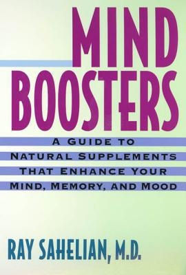 Mind Boosters: A Guide to Natural Supplements That Enhance Your Mind, Memory, and Mood by Sahelian, Ray