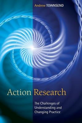 Action Research: The Challenges of Understanding and Changing Practice by Townsend, Andy