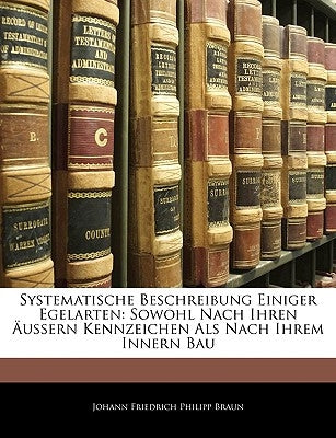 Systematische Beschreibung Einiger Egelarten: Sowohl Nach Ihren Aussern Kennzeichen ALS Nach Ihrem Innern Bau by Braun, Johann Friedrich Philipp