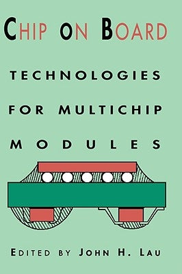 Chip on Board: Technology for Multichip Modules by Lau, John H.