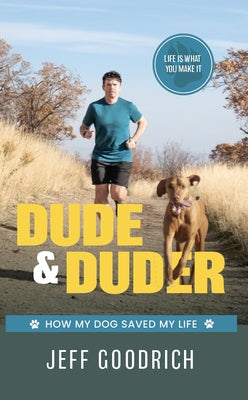 Dude and Duder: How My Dog Saved My Life by Goodrich, Jeff