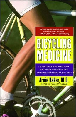 Bicycling Medicine: Cycling Nutrition, Physiology, Injury Prevention and Treatment for Riders of All Levels by Baker, Arnie