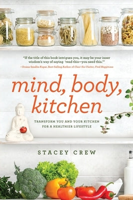 Mind, Body, Kitchen: Transform You & Your Kitchen for a Healthier Lifestyle by Crew, Stacey