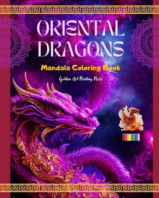 Oriental Dragons Mandala Coloring Book Mindfulness, Creative and Anti-Stress Dragon Scenes for All Ages: Splendid Mythological Designs to Enhance Crea by Press, Golden Art Printing