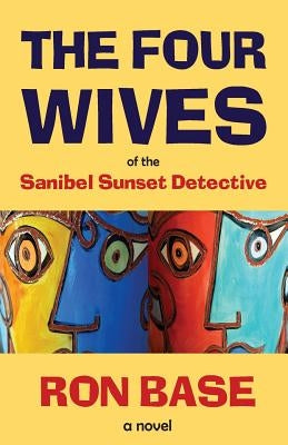The Four Wives of the Sanibel Sunset Detective by Base, Ron