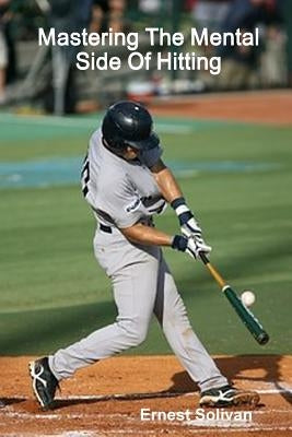 Mastering The Mental Side Of Hitting by Solivan, Ernest