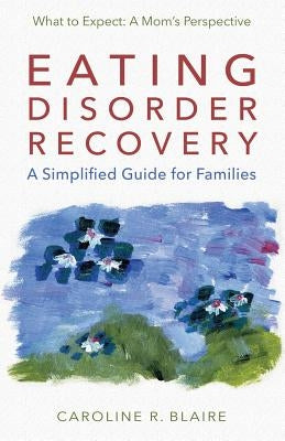 Eating Disorder Recovery: A Simplified Guide for Families by Blaire, Caroline R.