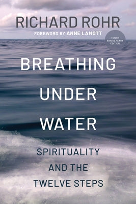 Breathing Under Water: Spirituality and the Twelve Steps by Rohr, Richard