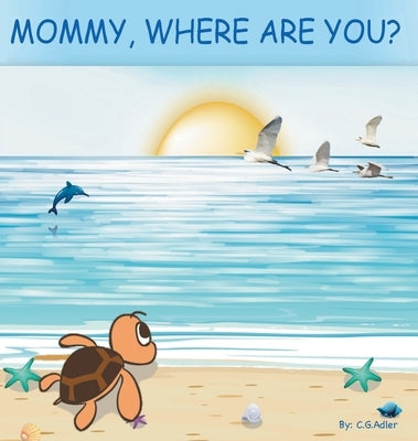 Mommy, Where Are You?: The story of a turtle hatchling who is separated from her family. 8x 8,24 page, 24 illustrations. by Adler, C. G.