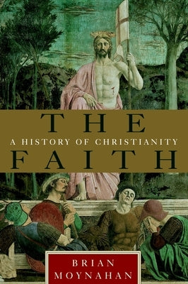 The Faith: A History of Christianity by Moynahan, Brian