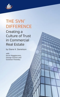 The SVN Difference: Creating a Culture of Trust in Commercial Real Estate by Danielson, Diane K.