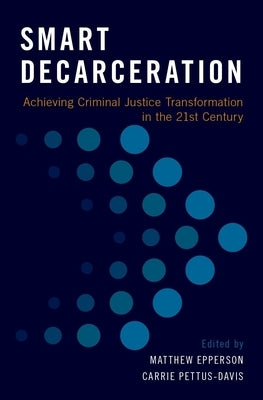 Smart Decarceration: Achieving Criminal Justice Transformation in the 21st Century by Epperson, Matthew