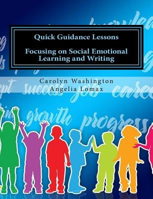 Quick Guidance Lessons: Focusing on Social Emotional Learning and Writing by Lomax, Angelia