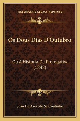Os Dous Dias D'Outubro: Ou A Historia Da Prerogativa (1848) by Sa Coutinho, Joao De Azevedo