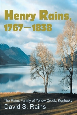 Henry Rains, 1767-1838: The Rains Family of Yellow Creek, Kentucky by Rains, David S.