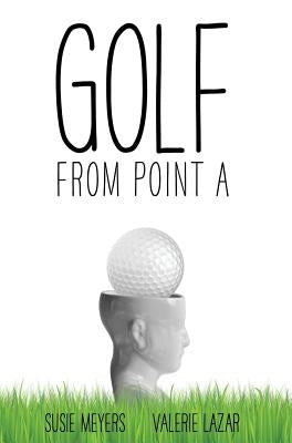 Golf from Point A by Meyers, Susie