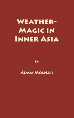 Weather-Magic in Inner Asia by Molnár, A.