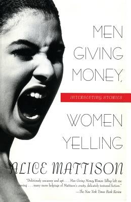 Men Giving Money, Women Yelling: Intersecting Stories by Mattison, Alice