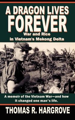 A Dragon Lives Forever: War and Rice in Vietnam's Mekong Delta by Hargrove, Thomas R.