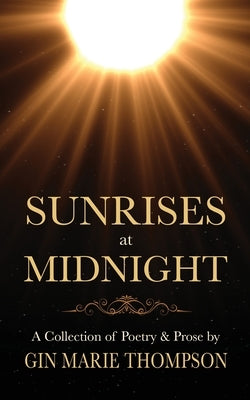 Sunrises at Midnight: A Collection of Poetry & Prose by Thompson, Gin Marie