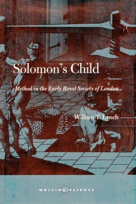 Solomon's Child: Method in the Early Royal Society of London by Lynch, William T.