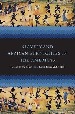 Slavery and African Ethnicities in the Americas: Restoring the Links by Hall, Gwendolyn Midlo