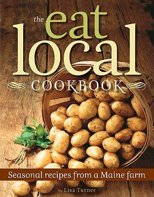 The Eat Local Cookbook: Seasonal Recipes from a Maine Farm by Turner, Lisa