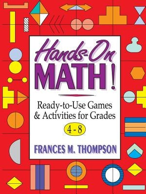 Hands-On Math!: Ready-To-Use Games & Activities for Grades 4-8 by Thompson, Frances McBroom