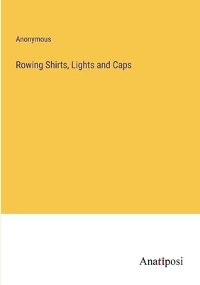 Rowing Shirts, Lights and Caps by Anonymous