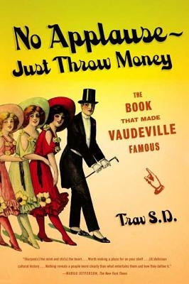 No Applause--Just Throw Money: The Book That Made Vaudeville Famous by S. D., Trav