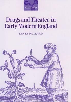 Drugs and Theater in Early Modern England by Pollard, Tanya