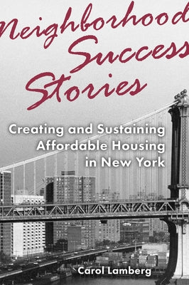 Neighborhood Success Stories: Creating and Sustaining Affordable Housing in New York by Lamberg, Carol