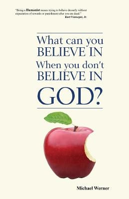 What Can You Believe If You Don't Believe in God? by Werner, Michael