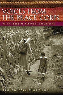 Voices from the Peace Corps: Fifty Years of Kentucky Volunteers by Wilson, Angene