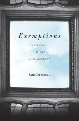 Exemptions: Necessary, Justified, or Misguided? by Greenawalt, Kent