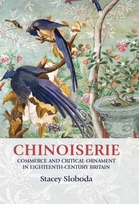 Chinoiserie: Commerce and Critical Ornament in Eighteenth-Century Britain by Breward, Christopher