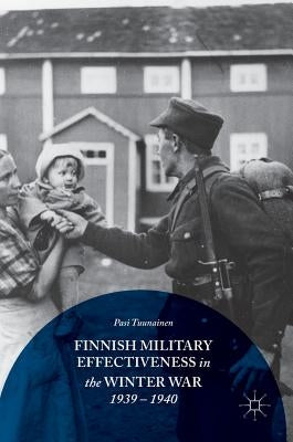 Finnish Military Effectiveness in the Winter War, 1939-1940 by Tuunainen, Pasi